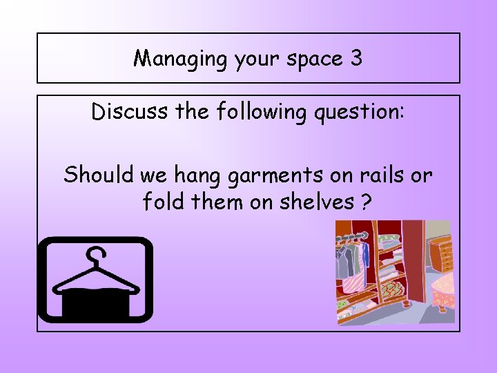 Managing your space 3 Discuss the following question: Should we hang garments on rails