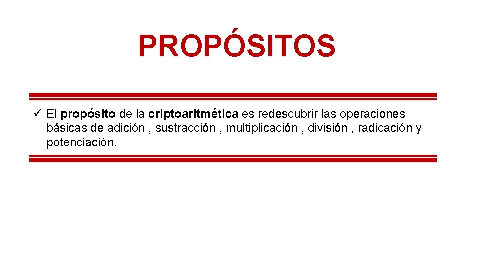 PROPÓSITOS ü El propósito de la criptoaritmética es redescubrir las operaciones básicas de adición