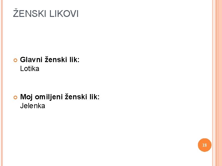 ŽENSKI LIKOVI Glavni ženski lik: Lotika Moj omiljeni ženski lik: Jelenka 18 