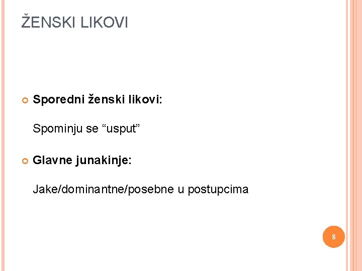 ŽENSKI LIKOVI Sporedni ženski likovi: Spominju se “usput” Glavne junakinje: Jake/dominantne/posebne u postupcima 8