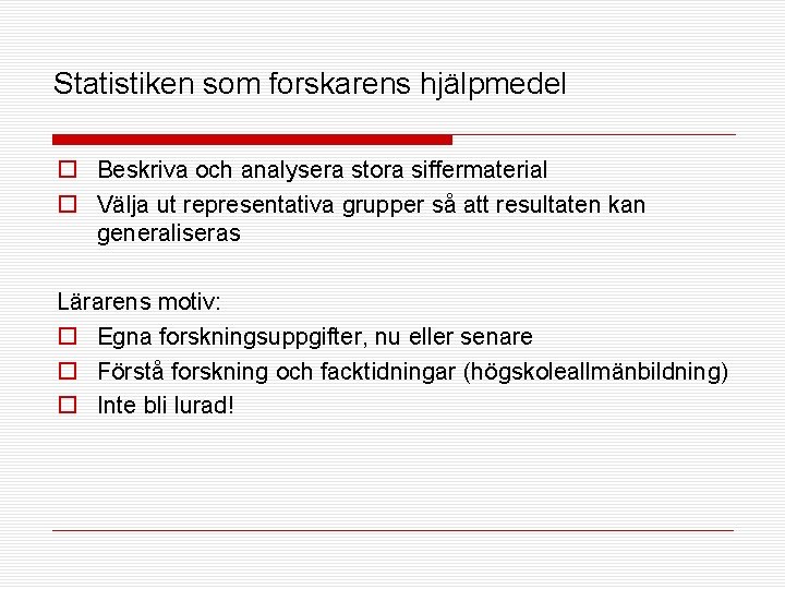 Statistiken som forskarens hjälpmedel o Beskriva och analysera stora siffermaterial o Välja ut representativa