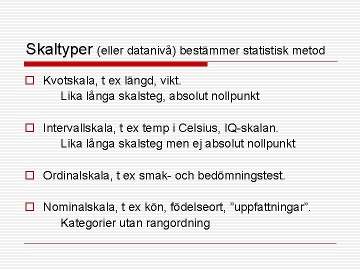 Skaltyper (eller datanivå) bestämmer statistisk metod o Kvotskala, t ex längd, vikt. Lika långa