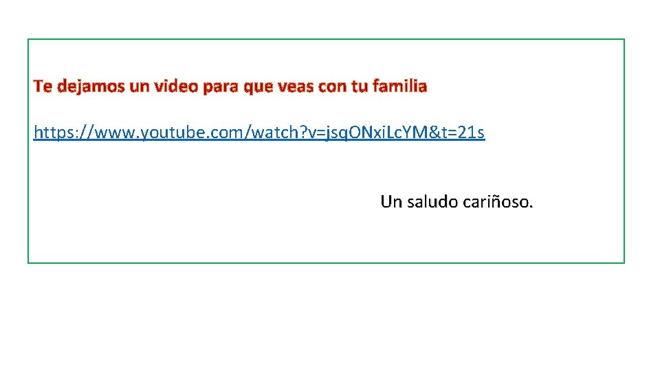 Te dejamos un video para que veas con tu familia https: //www. youtube. com/watch?