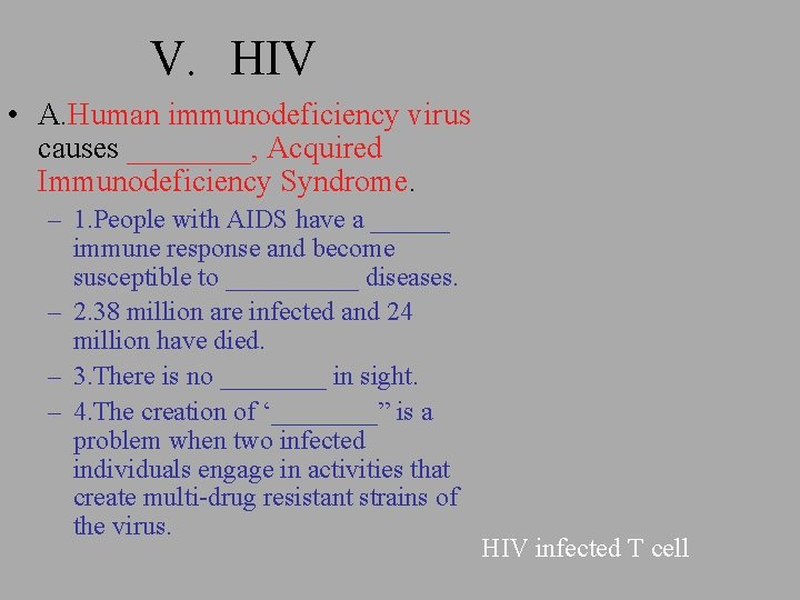 V. HIV • A. Human immunodeficiency virus causes ____, Acquired Immunodeficiency Syndrome. – 1.