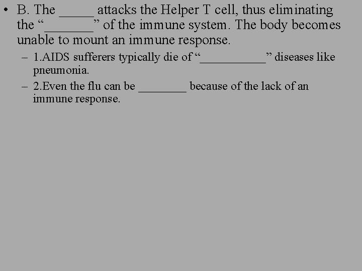  • B. The _____ attacks the Helper T cell, thus eliminating the “_______”