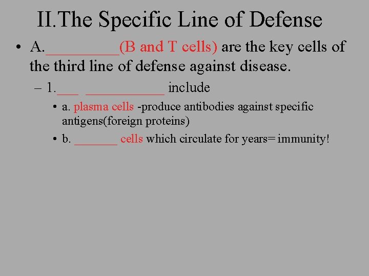 II. The Specific Line of Defense • A. _____(B and T cells) are the