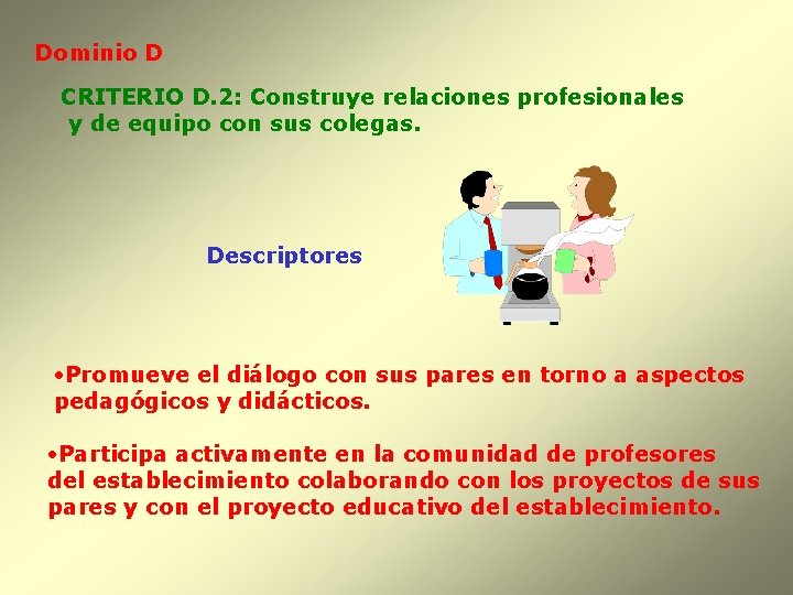 Dominio D CRITERIO D. 2: Construye relaciones profesionales y de equipo con sus colegas.