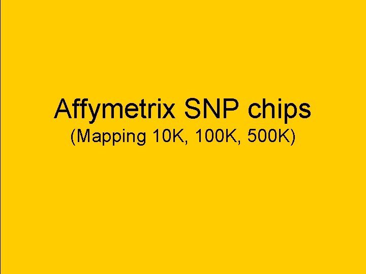 Affymetrix SNP chips (Mapping 10 K, 100 K, 500 K) 