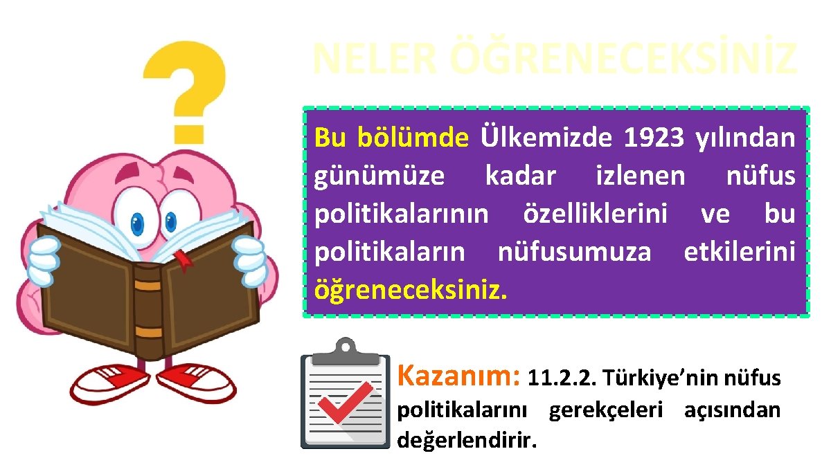 NELER ÖĞRENECEKSİNİZ Bu bölümde Ülkemizde 1923 yılından günümüze kadar izlenen nüfus politikalarının özelliklerini ve