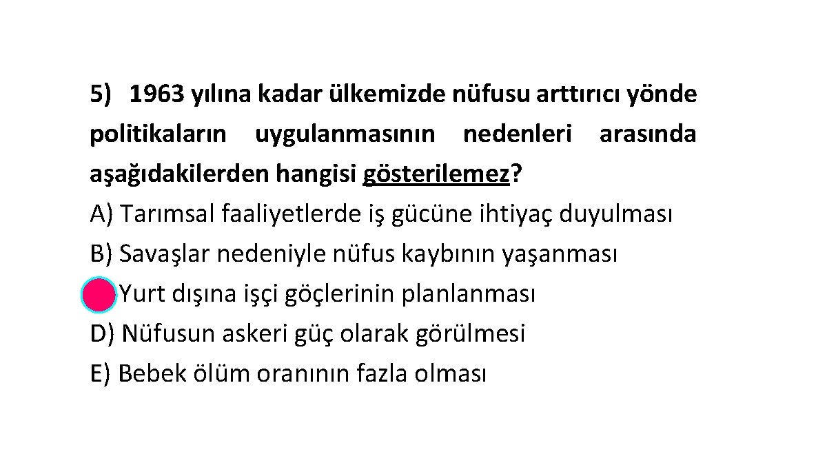 5) 1963 yılına kadar ülkemizde nüfusu arttırıcı yönde politikaların uygulanmasının nedenleri arasında aşağıdakilerden hangisi