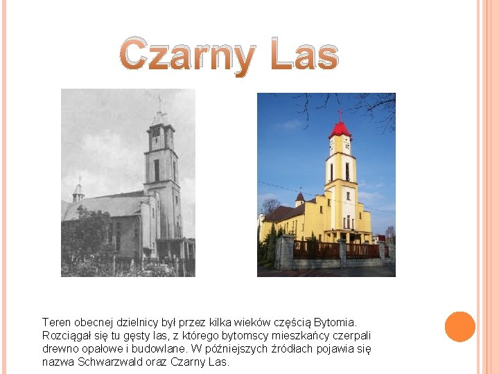Czarny Las Teren obecnej dzielnicy był przez kilka wieków częścią Bytomia. Rozciągał się tu Czarny Las Teren obecnej dzielnicy był przez kilka wieków częścią Bytomia. Rozciągał się tu