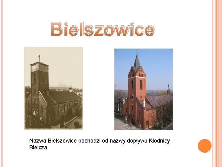  Bielszowice Nazwa Bielszowice pochodzi od nazwy dopływu Kłodnicy – Bielcza. 