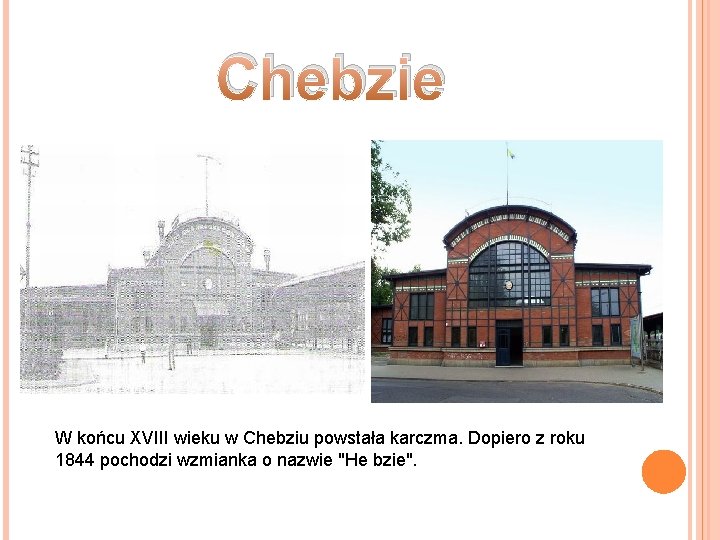 Chebzie W końcu XVIII wieku w Chebziu powstała karczma. Dopiero z roku 1844 pochodzi Chebzie W końcu XVIII wieku w Chebziu powstała karczma. Dopiero z roku 1844 pochodzi