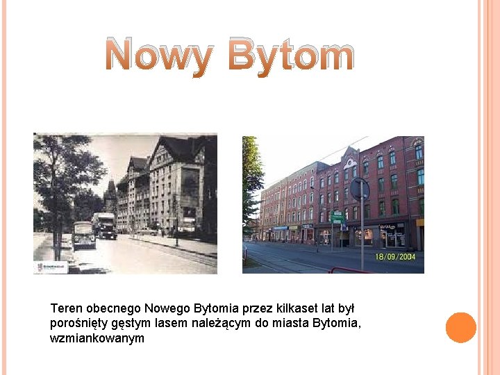 Nowy Bytom Teren obecnego Nowego Bytomia przez kilkaset lat był porośnięty gęstym lasem należącym Nowy Bytom Teren obecnego Nowego Bytomia przez kilkaset lat był porośnięty gęstym lasem należącym