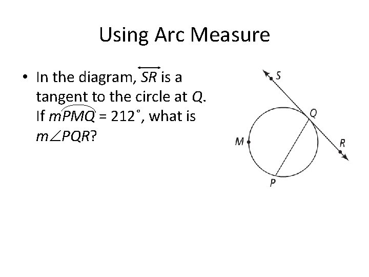 Using Arc Measure • In the diagram, SR is a tangent to the circle