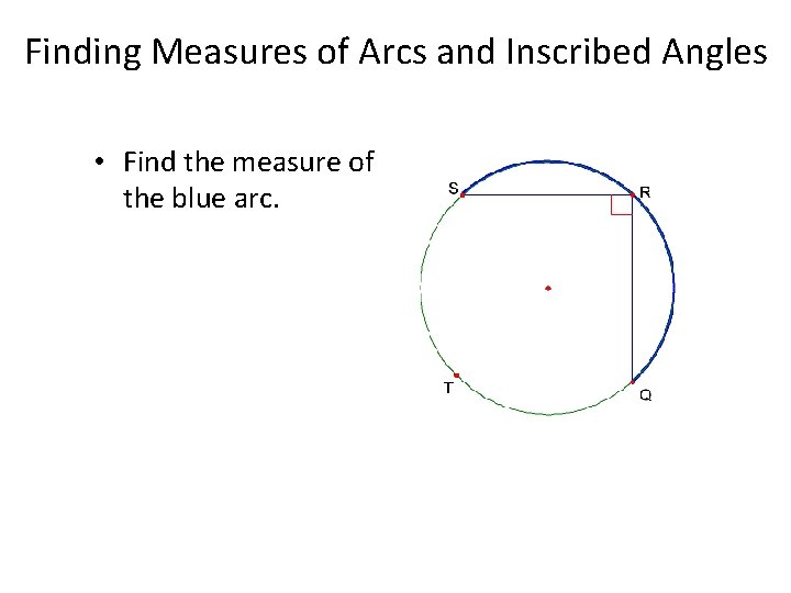 Finding Measures of Arcs and Inscribed Angles • Find the measure of the blue