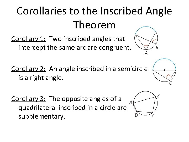 Corollaries to the Inscribed Angle Theorem Corollary 1: Two inscribed angles that intercept the