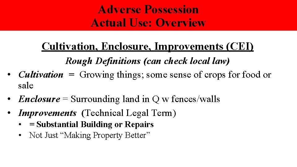 Adverse Possession Actual Use: Overview Cultivation, Enclosure, Improvements (CEI) Rough Definitions (can check local