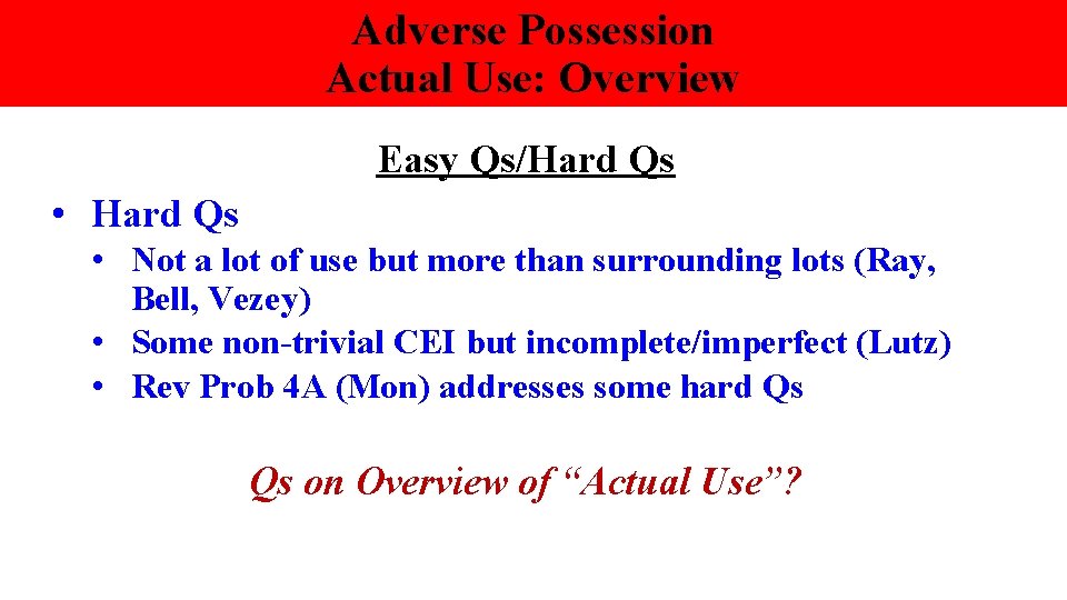 Adverse Possession Actual Use: Overview Easy Qs/Hard Qs • Hard Qs • Not a