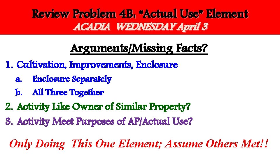 Review Problem 4 B: “Actual Use” Element ACADIA WEDNESDAY April 3 Arguments/Missing Facts? 1.