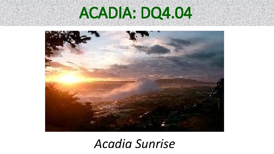 ACADIA: DQ 4. 04 Acadia Sunrise 