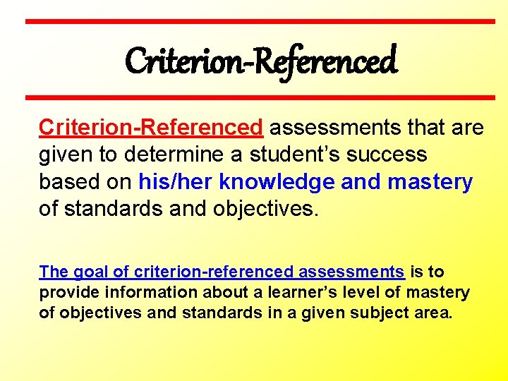 Criterion-Referenced assessments that are given to determine a student’s success based on his/her knowledge