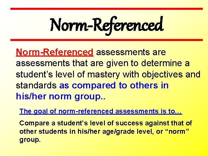 Norm-Referenced assessments are assessments that are given to determine a student’s level of mastery