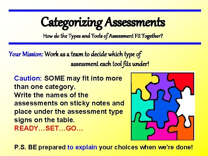 Categorizing Assessments How do the Types and Tools of Assessment Fit Together? Your Mission: