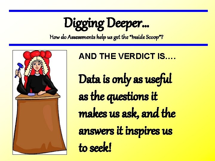 Digging Deeper… How do Assessments help us get the “Inside Scoop”? AND THE VERDICT