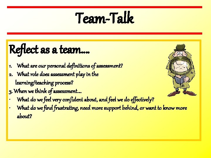 Team-Talk Reflect as a team…. 1. What are our personal definitions of assessment? 2.