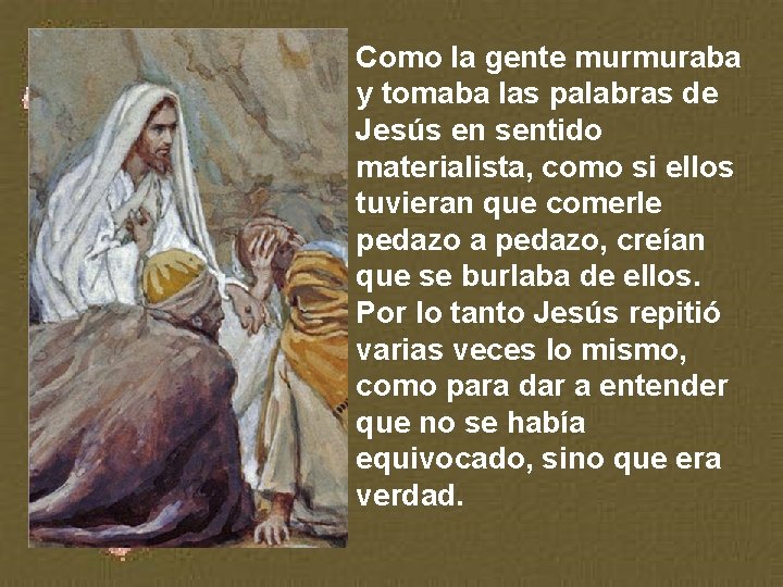 Como la gente murmuraba y tomaba las palabras de Jesús en sentido materialista, como