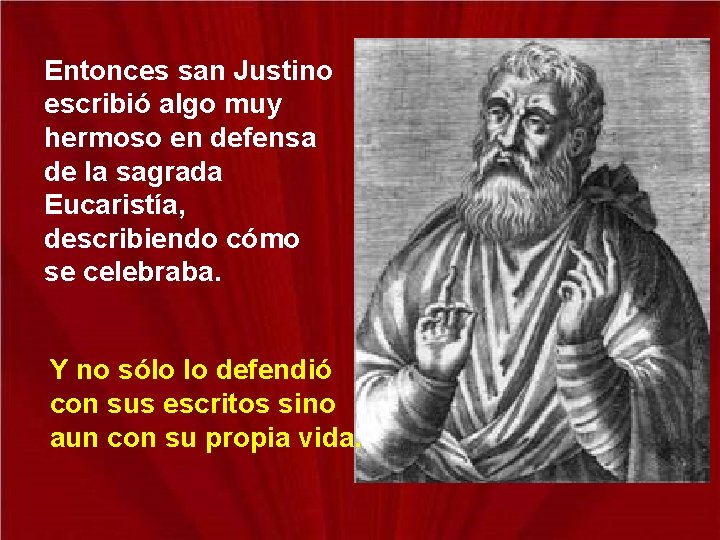 Entonces san Justino escribió algo muy hermoso en defensa de la sagrada Eucaristía, describiendo