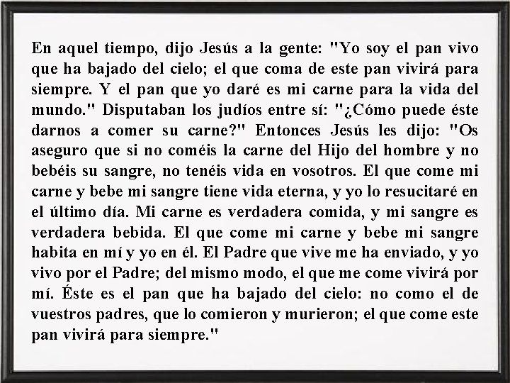 En aquel tiempo, dijo Jesús a la gente: "Yo soy el pan vivo que