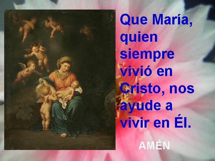 Que María, quien siempre vivió en Cristo, nos ayude a vivir en Él. AMÉN