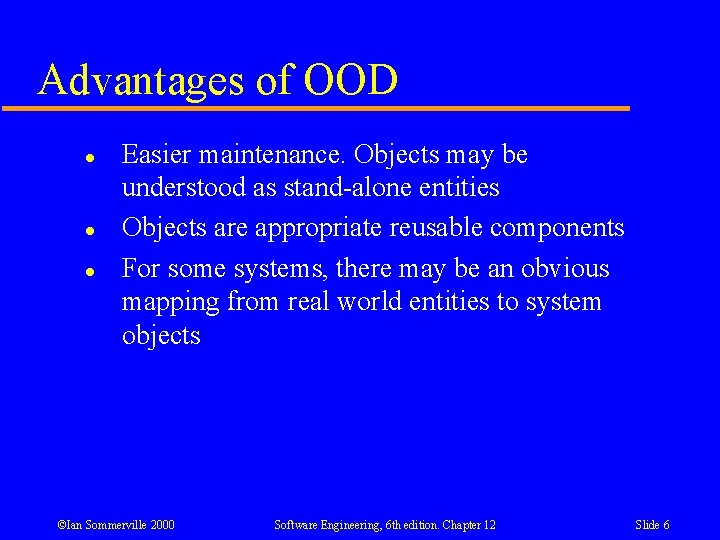 Advantages of OOD l l l Easier maintenance. Objects may be understood as stand-alone