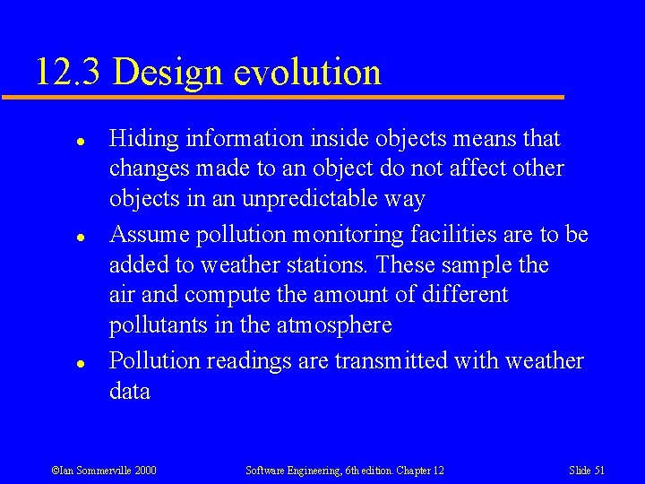 12. 3 Design evolution l l l Hiding information inside objects means that changes