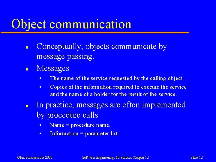 Object communication l l Conceptually, objects communicate by message passing. Messages • • l