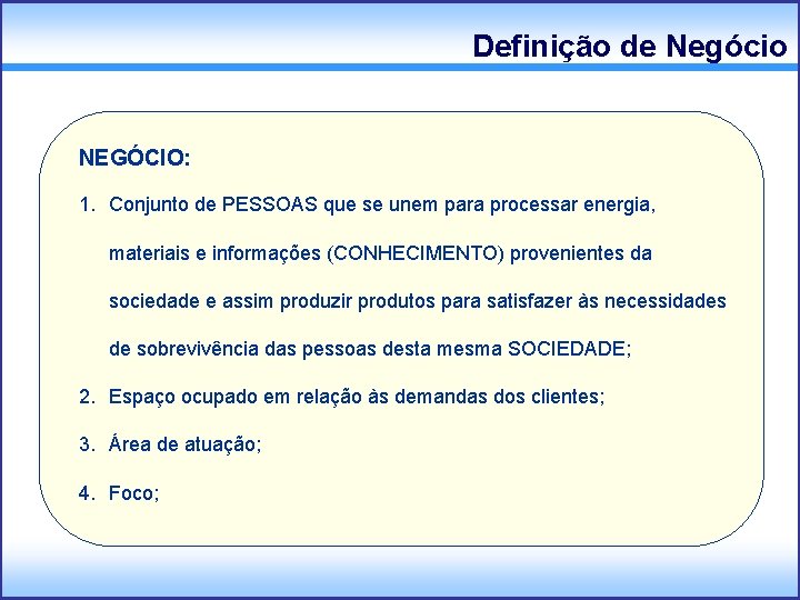 Definição de Negócio NEGÓCIO: 1. Conjunto de PESSOAS que se unem para processar energia,