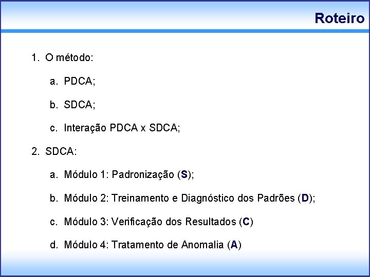 Roteiro 1. O método: a. PDCA; b. SDCA; c. Interação PDCA x SDCA; 2.