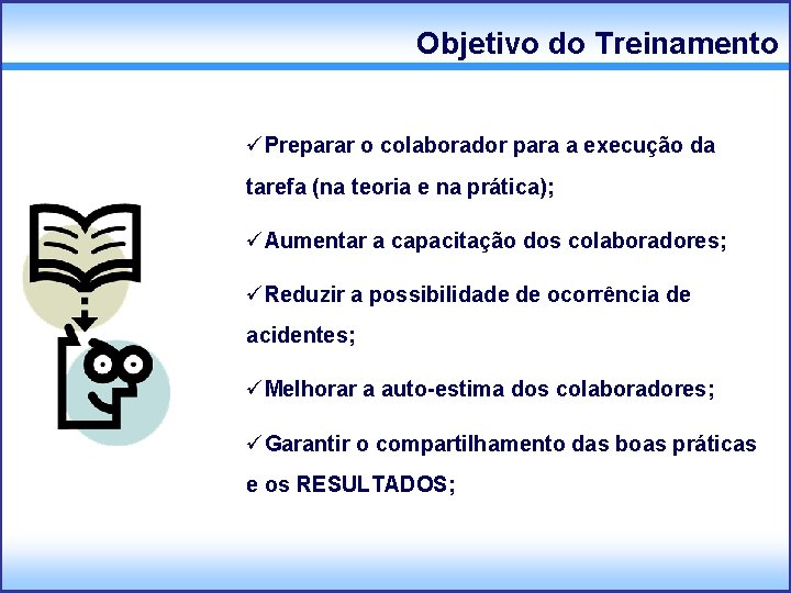 Objetivo do Treinamento üPreparar o colaborador para a execução da tarefa (na teoria e