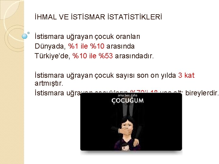 İHMAL VE İSTİSMAR İSTATİSTİKLERİ İstismara uğrayan çocuk oranları Dünyada, %1 ile %10 arasında Türkiye’de,