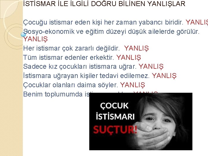 İSTİSMAR İLE İLGİLİ DOĞRU BİLİNEN YANLIŞLAR Çocuğu istismar eden kişi her zaman yabancı biridir.