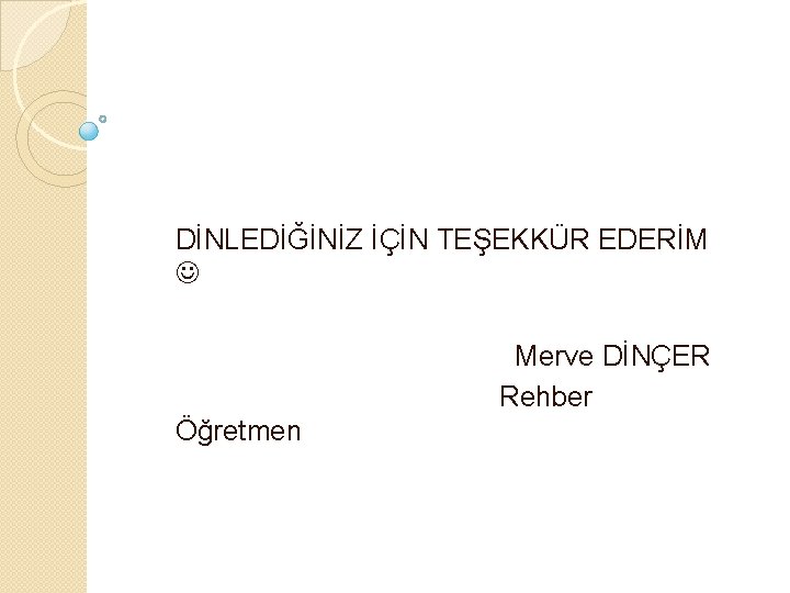 DİNLEDİĞİNİZ İÇİN TEŞEKKÜR EDERİM Merve DİNÇER Rehber Öğretmen 
