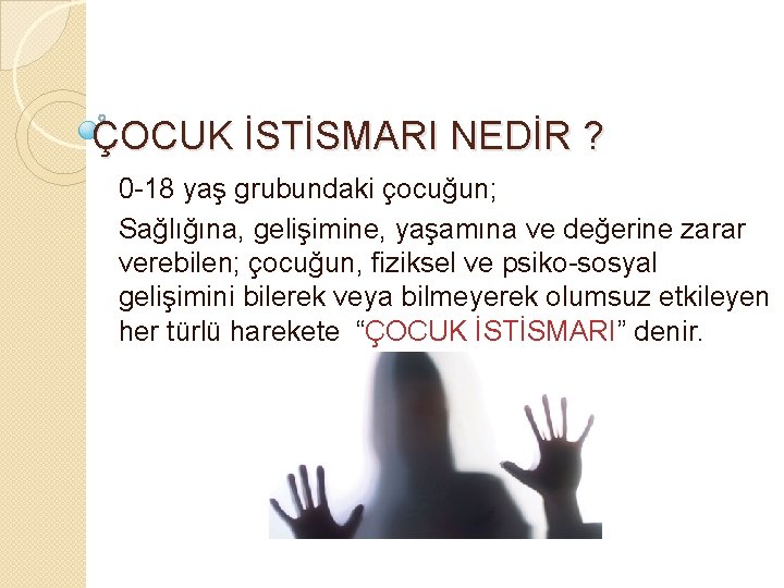 ÇOCUK İSTİSMARI NEDİR ? 0 -18 yaş grubundaki çocuğun; Sağlığına, gelişimine, yaşamına ve değerine