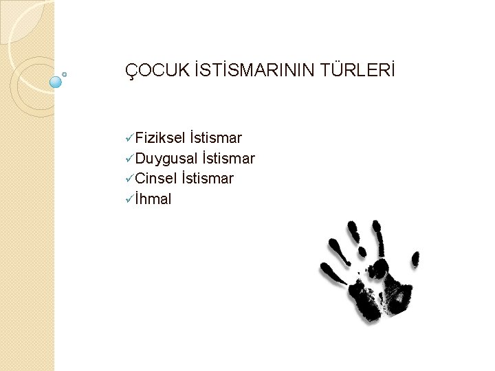 ÇOCUK İSTİSMARININ TÜRLERİ üFiziksel İstismar üDuygusal İstismar üCinsel İstismar üİhmal 