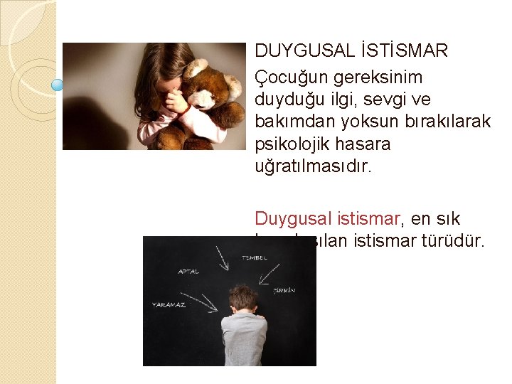 DUYGUSAL İSTİSMAR Çocuğun gereksinim duyduğu ilgi, sevgi ve bakımdan yoksun bırakılarak psikolojik hasara uğratılmasıdır.