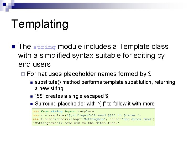 Templating n The string module includes a Template class with a simplified syntax suitable