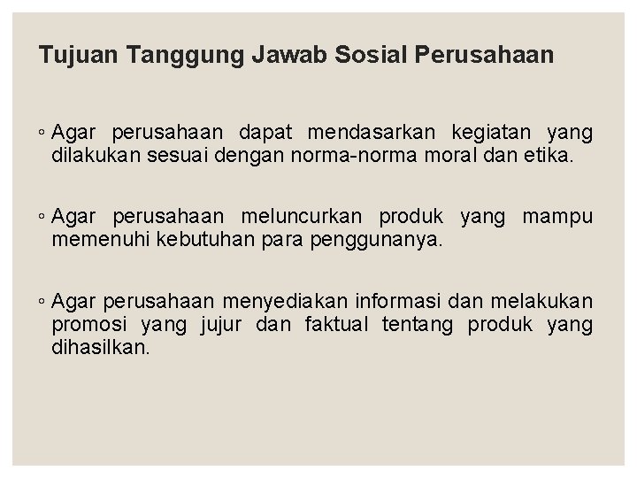 Tujuan Tanggung Jawab Sosial Perusahaan ◦ Agar perusahaan dapat mendasarkan kegiatan yang dilakukan sesuai