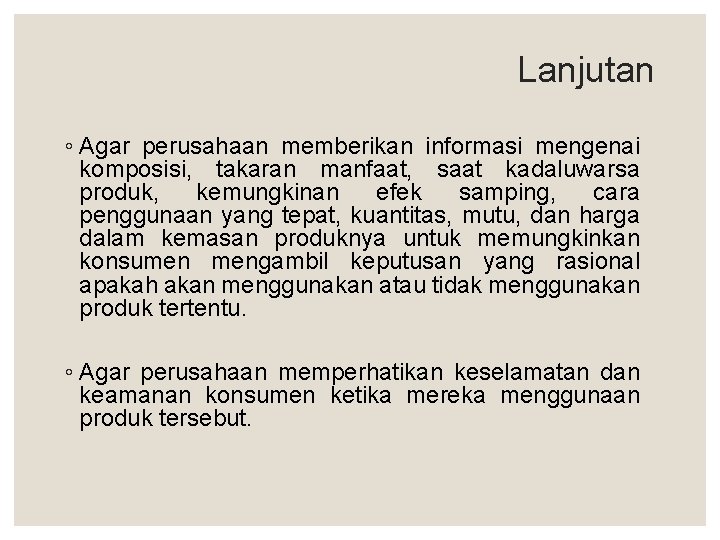 Lanjutan ◦ Agar perusahaan memberikan informasi mengenai komposisi, takaran manfaat, saat kadaluwarsa produk, kemungkinan