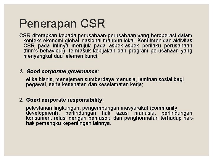 Penerapan CSR diterapkan kepada perusahaan-perusahaan yang beroperasi dalam konteks ekonomi global, nasional maupun lokal.